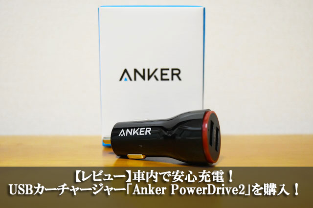 【レビュー】車内で安心充電！USBカーチャージャー「Anker PowerDrive2」を購入！